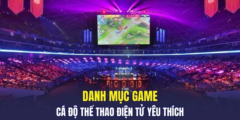 Danh mục game cá độ thể thao điện tử yêu thích