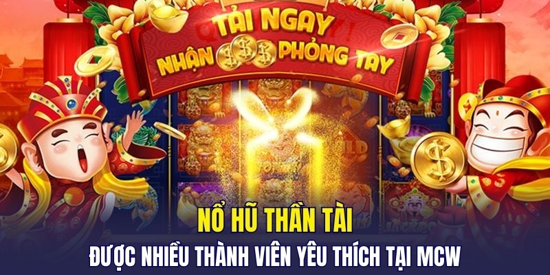 Nổ hũ thần tài được nhiều thành viên yêu thích tại MCW